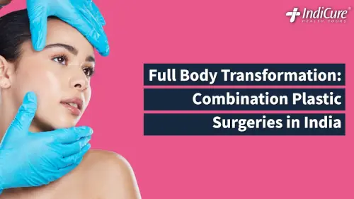 IndiCure blog header for 'Full Body Transformation: Exploring Combination Plastic Surgeries in India' with a patient undergoing a pre-surgical facial assessment.
